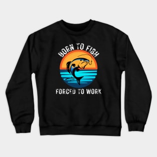 Born to Fish Forced to Work Crewneck Sweatshirt